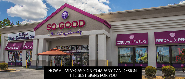 How A Las Vegas Sign Company Can Design The Best Signs For You