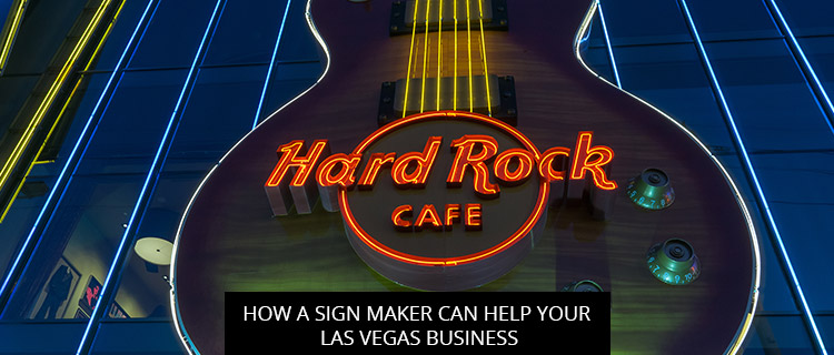 How a Sign Maker Can Help Your Las Vegas Business