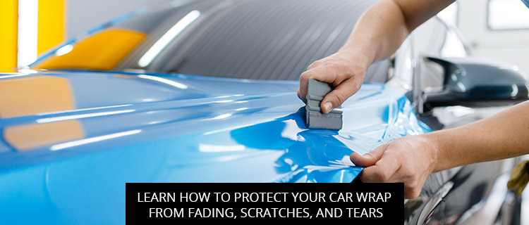 Learn How To Protect Your Car Wrap From Fading, Scratches, And Tears