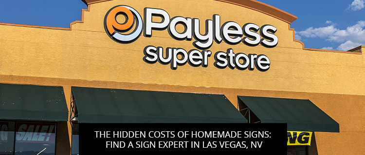 The Hidden Costs Of Homemade Signs: Find A Sign Expert In Las Vegas, NV