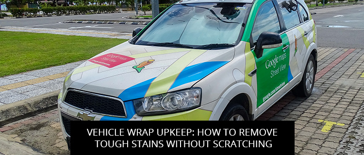 Vehicle Wrap Upkeep: How To Remove Tough Stains Without Scratching