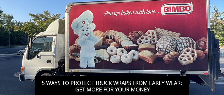 5 Ways To Protect Truck Wraps From Early Wear: Get More For Your Money