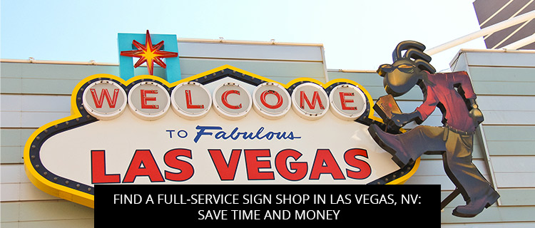 Find A Full-Service Sign Shop In Las Vegas, NV: Save Time And Money