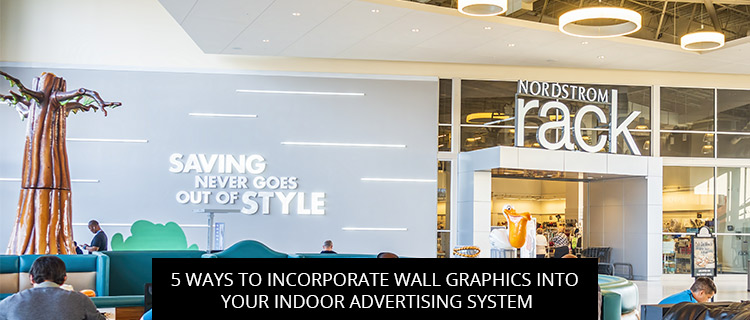 5 Ways To Incorporate Wall Graphics Into Your Indoor Advertising System
