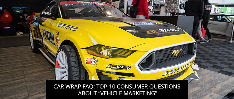 Car Wrap FAQ: Top-10 Consumer Questions About “Vehicle Marketing”