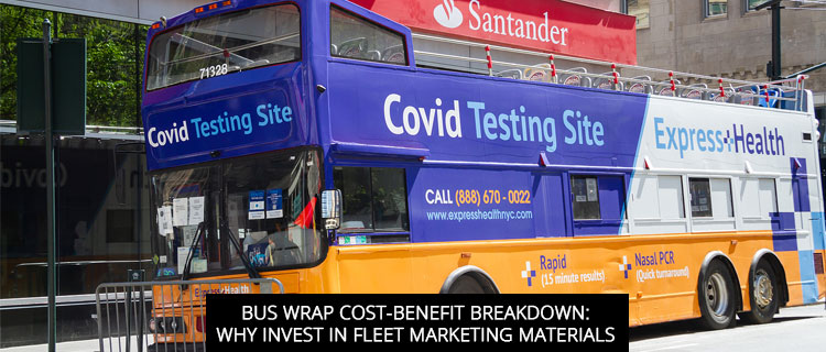 Bus Wrap Cost-Benefit Breakdown: Why Invest In Fleet Marketing Materials