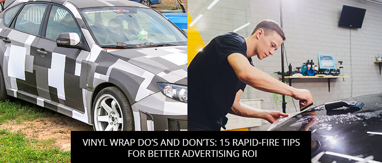 Vinyl Wrap Do’s And Don’ts: 15 Rapid-Fire Tips For Better Advertising ROI