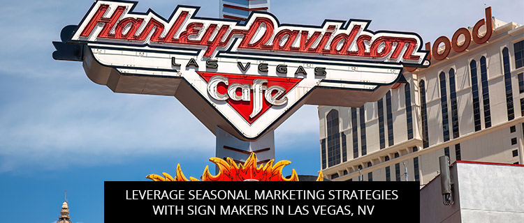 Leverage Seasonal Marketing Strategies With Sign Makers In Las Vegas, NV