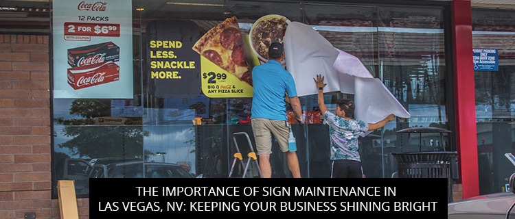 The Importance Of Sign Maintenance In Las Vegas, NV: Keeping Your Business Shining Bright