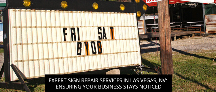 Expert Sign Repair Services In Las Vegas, NV: Ensuring Your Business Stays Noticed