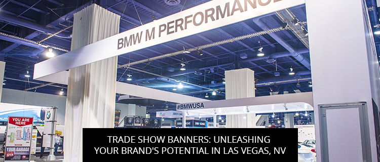 Trade Show Banners: Unleashing Your Brand's Potential in Las Vegas, NV