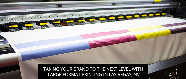 Taking Your Brand to the Next Level with Large Format Printing in Las Vegas, NV