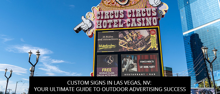 Custom Signs In Las Vegas, NV: Your Ultimate Guide To Outdoor Advertising Success