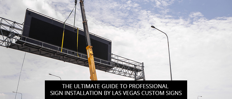 The Ultimate Guide to Professional Sign Installation by Las Vegas Custom Signs