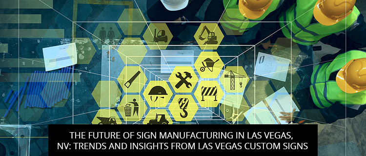 The Future of Sign Manufacturing in Las Vegas, NV: Trends and Insights from Las Vegas Custom Signs