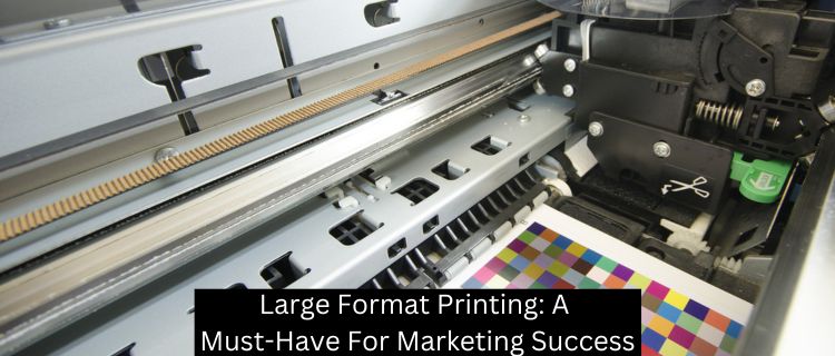 Large Format Printing: A Must-Have For Marketing Success