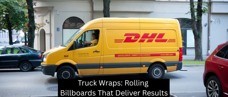 Truck Wraps: Rolling Billboards That Deliver Results