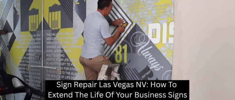Sign Repair Las Vegas NV: How To Extend The Life Of Your Business Signs