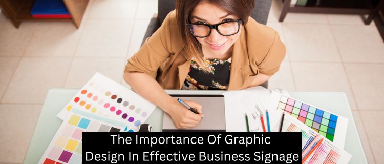 The Importance Of Graphic Design In Effective Business Signage
