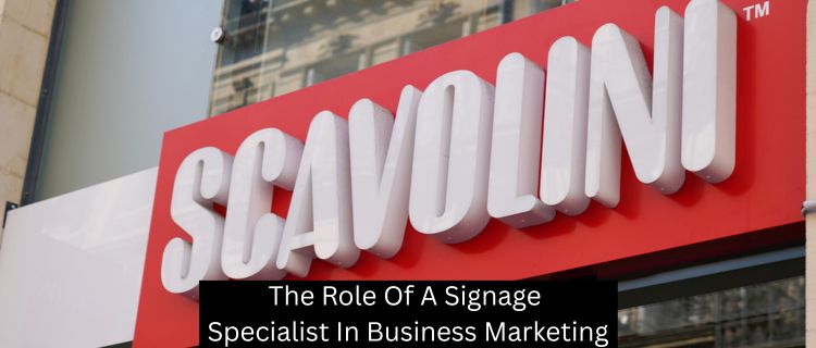 The Role Of A Signage Specialist In Business Marketing