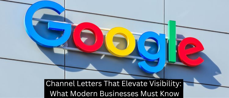 Channel Letters That Elevate Visibility: What Modern Businesses Must Know