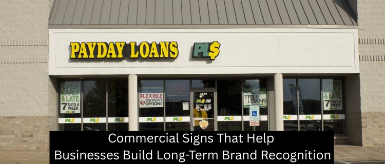 Commercial Signs That Help Businesses Build Long-Term Brand Recognition - Las Vegas Custom Signs