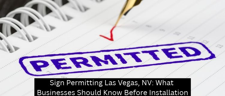 Sign Permitting Las Vegas, NV: What Businesses Should Know Before Installation - Las Vegas Custom Signs
