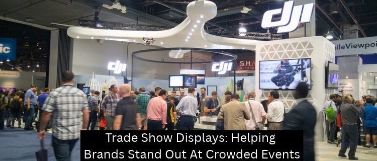 Trade Show Displays: Helping Brands Stand Out At Crowded Events - Las Vegas Custom Signs